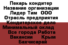 Пекарь-кондитер › Название организации ­ Лидер Тим, ООО › Отрасль предприятия ­ Кондитерское дело › Минимальный оклад ­ 1 - Все города Работа » Вакансии   . Крым,Бахчисарай